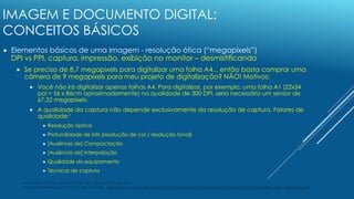 IMAGEM E DOCUMENTO DIGITAL:
CONCEITOS BÁSICOS
 Elementos básicos de uma imagem - resolução ótica (“megapixels”)
DPI vs PP...