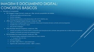 IMAGEM E DOCUMENTO DIGITAL:
CONCEITOS BÁSICOS
 Formato e Compressão
 TIFF (Tagged Image Format): criado em 1986, formato...