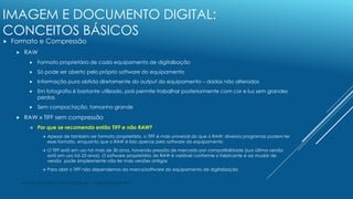 IMAGEM E DOCUMENTO DIGITAL:
CONCEITOS BÁSICOS
 Formato e Compressão
 RAW
 Formato proprietário de cada equipamento de d...
