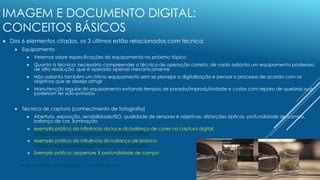 IMAGEM E DOCUMENTO DIGITAL:
CONCEITOS BÁSICOS
 Dos 6 elementos citados, os 3 últimos estão relacionados com técnica
 Equ...