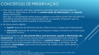 CONCEITO(S) DE PRESERVAÇÃO
 Pelo que foi exposto até aqui, podemos perceber que a preservação do
documento digital deve s...