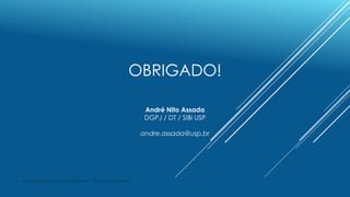 OBRIGADO!
André Nito Assada
DGPJ / DT / SIBi USP
andre.assada@usp.br
André Nito Assada - DGPJ/DT/SIBi USP - 13 de janeiro ...