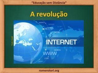 romerotori.org
“Educação sem Distância”
A revolução
Fonte:Anatel
 